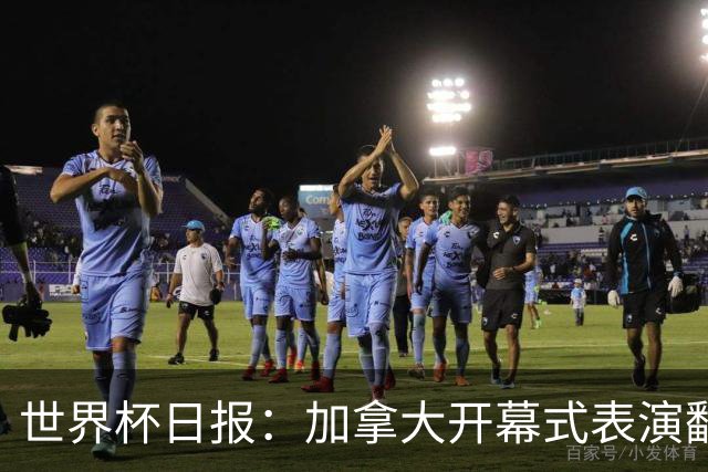 世界杯日报：加拿大开幕式表演翻车 三个东道主首战保持不败
